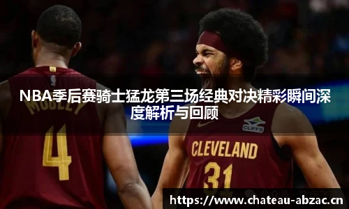 熊猫体育NBA季后赛骑士猛龙第三场经典对决精彩瞬间深度解析与回顾