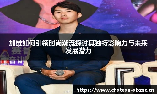 熊猫体育加维如何引领时尚潮流探讨其独特影响力与未来发展潜力