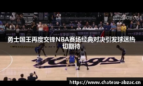 熊猫体育勇士国王再度交锋NBA赛场经典对决引发球迷热切期待