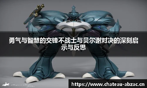 熊猫体育勇气与智慧的交锋不战士与贝尔谢对决的深刻启示与反思