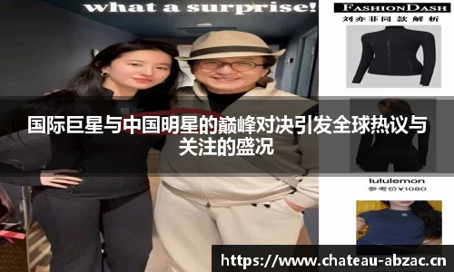 熊猫体育国际巨星与中国明星的巅峰对决引发全球热议与关注的盛况