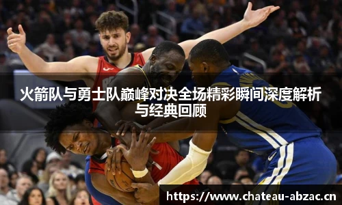 熊猫体育火箭队与勇士队巅峰对决全场精彩瞬间深度解析与经典回顾